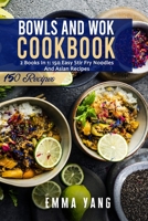 Bowls And Wok Cookbook: 2 Books In 1: 150 Easy Stir Fry Noodles And Asian Recipes B09K218DLQ Book Cover