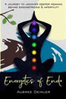 Energetics of Endo: A journey to uncover deeper meaning behind endometriosis and infertility 0578214199 Book Cover