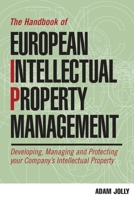 The Handbook of European Intellectual Property Management: Developing, Managing and Protecting Your Company's Intellectual Property 0749464151 Book Cover