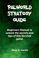 PALWORLD STRATEGY GUIDE: Beginners Manual to unlock the secrets and tips of this Survival game B0CSYX4V3P Book Cover