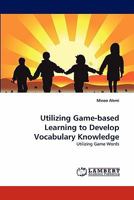 Utilizing Game-based Learning to Develop Vocabulary Knowledge: Utilizing Game Words 3843357269 Book Cover