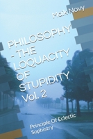 PHILOSOPHY - THE LOQUACITY OF STUPIDITY Vol. 2: Principle Of Eclectic Sophistry B08P1CFC4Y Book Cover