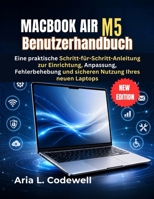 MacBook Air M5 Benutzerhandbuch: Eine praktische Schritt-für-Schritt-Anleitung zur Einrichtung, Anpassung, Fehlerbehebung und sicheren Nutzung Ihres neuen Laptops (German Edition) B0H6NXGZ45 Book Cover