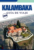 KALAMBAKA GUÍA DE VIAJE 2026: Descubre monasterios en lo alto de los acantilados, pueblos tranquilos y senderos a través del norte de Grecia con mapas detallados e información de viaje B0FSQLSDX8 Book Cover