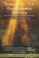 Despierta Tus Capacidades Oníricas: Guía Práctica Para Vivir Experiencias Lúcidas Mientras Duermes B0BW2K4BGH Book Cover