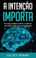 A Intenção Importa: A ciência de criar a vida que você deseja (Portuguese Edition) 1916084427 Book Cover