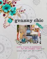 Granny Chic: Crafty Recipes and Inspiration for the Handmade Home by Dottie Angel and Ted & Agnes 0857831550 Book Cover