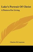 Luke's Portrait Of Christ: A Pattern For Living 1163823465 Book Cover