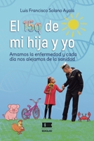 El 15q de mi hija y yo: Amamos la enfermedad y cada día nos alejamos de la sanidad 612504274X Book Cover