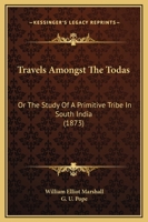 Travels Amongst the Todas: Or the Study of a Primitive Tribe in South India, Their History, Character, Customs, Religion, Infanticide, Polyandry, Language; With Outlines of the Tuda Grammar 1017402507 Book Cover