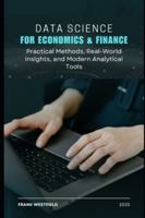 Data Science for Economics & Finance: Practical Methods, Real-World Insights, and Modern Analytical Tools B0G2SXY13G Book Cover