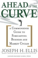 Ahead of the Curve: A Commonsense Guide to Forecasting Business and Market Cycles 1591396913 Book Cover