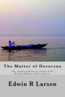 The Matter of Devereux: The Tragical Historie of Our Late Brother Robert, Earl of Essex 1500259543 Book Cover