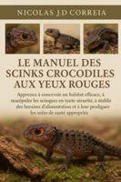 LE MANUEL DES SCINKS CROCODILES AUX YEUX ROUGES: Apprenez à concevoir un habitat efficace, à manipuler les scinques en toute sécurité, à établir des ... leur prodiguer les soins de santé appropriés. B0G3XNGW2J Book Cover