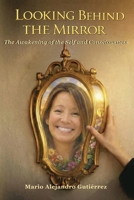 Looking Behind the Mirror: The Awakening of the Self and Consciousness B0H6GM85RM Book Cover