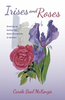 Irises and Roses: Growing up during the Quiet Revolution in Quebec 0986770078 Book Cover