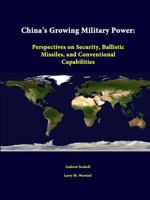 China's Growing Military Power: Perspectives on Security, Ballistic Missiles, and Conventional Capabilities 1312342129 Book Cover
