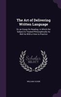 The Art of Delivering Written Language: Or, an Essay On Reading. in Which the Subject Is Treated Philosophically As Well As With a View to Practice 1356777716 Book Cover