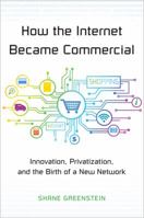 How the Internet Became Commercial: Innovation, Privatization, and the Birth of a New Network 0691178399 Book Cover