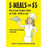 5 Meals for $5 - How to Feed 5 People 5 Meals for $5.00 - $8.00 or Less! You Don't Need to Be Wealthy To Eat Healthy 0974622990 Book Cover