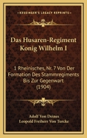 Das Husaren-Regiment Konig Wilhelm I: 1 Rheinisches, Nr. 7 Von Der Formation Des Stammregiments Bis Zur Gegenwart (1904) 1160365202 Book Cover