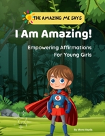 I Am Amazing! Empowering Affirmations For Young Girls.: Inspiring Positive Messages for Young Girls Ages 3-8 years: Boost Confidence, Self-Esteem, and ... Parents and Teachers (The Amazing Me Says) B0FQB3LG17 Book Cover