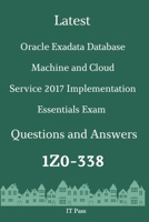 Latest Oracle Exadata Database Machine and Cloud Service 2017 Implementation Essentials Exam 1Z0-338 Questions and Answers: Guide for Real Exam B087629NRL Book Cover