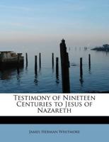 Testimony of Nineteen Centuries to Jesus of Nazareth 1018987428 Book Cover