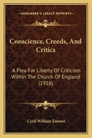Conscience, Creeds, And Critics: A Plea For Liberty Of Criticism Within The Church Of England 1165898128 Book Cover