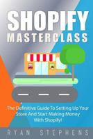 Shopify: Shopify MasterClass: The Definitive Guide To Setting Up Your Store And Start Making Money With Shopify 1973737477 Book Cover