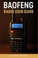 BAOFENG Radio User Guide: A Clear and Friendly Manual with Simple Instructions to Using Your Baofeng for Safety, Outdoor, and Everyday Talk B0FG79NQFQ Book Cover