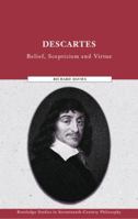 Descartes: Belief, Scepticism and Virtue (Routledge Studies in Seventeenth-Century Philosophy) 1138010170 Book Cover