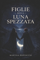 Figlie della Luna Spezzata (Italian Edition) B0GMCKYM8T Book Cover