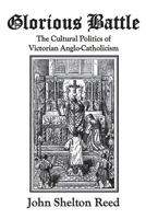 Glorious Battle: The Cultural Politics of Victorian Anglo-Catholicism 1548865184 Book Cover
