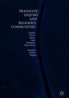 Pragmatic Inquiry and Religious Communities: Charles Peirce, Signs, and Inhabited Experiments 3319941925 Book Cover