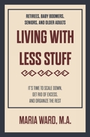 Living With Less Stuff: It's Time to Scale Down, Get Rid of Excess, and Organize the Rest 1734896213 Book Cover