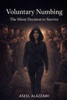 Voluntary Numbing The Silent Decision to Survive B0GM5K7C5Q Book Cover