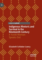 Indigenous Rhetoric and Survival in the Nineteenth Century: A Yurok Woman Speaks Out 3030002586 Book Cover