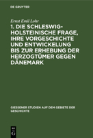 1. Die schleswig-holsteinische Frage, ihre Vorgeschichte und Entwickelung bis zur Erhebung der Herzogtümer gegen Dänemark (Giessener Studien Auf Dem Gebiete Der Geschichte) 3111254100 Book Cover