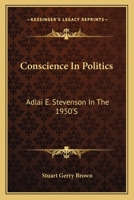 Conscience In Politics: Adlai E. Stevenson In The 1950'S 0548448167 Book Cover
