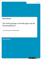 Die Farbtypologie. Auswirkungen auf die Kommunikation: Untersuchung des DISG-Modells 3346582663 Book Cover