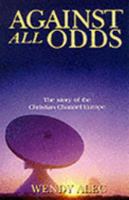 Against All Odds: The Story of Europe's First Daily Christian Television Network 0955237726 Book Cover