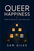 Queer Happiness: The LGBTQ+ Guide to Overcoming Shame, Anxiety, & Self-Doubt to Build a Life You Don't Need to Escape From 1807660451 Book Cover