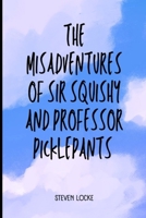 The Misadventures of Sir Squishy and Professor Picklepants B0C7T1MRL4 Book Cover