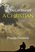 So, You Call Yourself a Christian 1546340424 Book Cover
