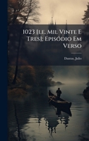 1023 [i.e. Mil Vinte E Tres]; EpisÃ3dio Em Verso (Portuguese Edition) 1024397998 Book Cover