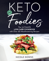 Keto For Foodies: The Ultimate Low-Carb Cookbook with over 125 Mouthwatering Recipes 1628603658 Book Cover