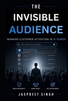 The Invisible Audience: The Marketing Strategy for AI Search, SEO, Content Discoverability, Brand Visibility, and the New Rules of Customer Discovery B0HCJ1DNMK Book Cover