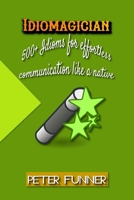 Idiomagician: 500+ Idioms for effortless communication like a native B0FGDPBHWH Book Cover