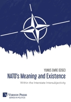 NATO's Meaning and Existence: Within the Interstate Intersubjectivity (Politics) B0GYGG5Z8X Book Cover